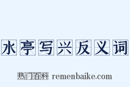 水亭写兴反义词是什么意思的图片